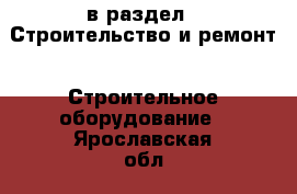  в раздел : Строительство и ремонт » Строительное оборудование . Ярославская обл.
